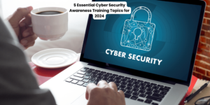 5-Essential-Cyber-Security-Awareness-Training-Topics-for-2024