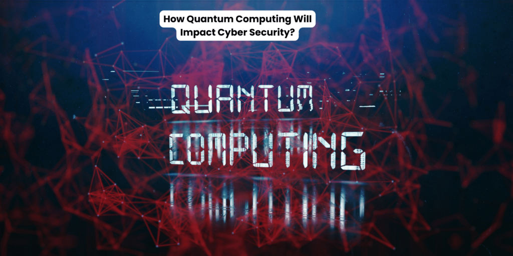 How Quantum Computing Will Impact Cyber Security