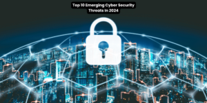 Top 10 Emerging Cyber Security Threats In 2024